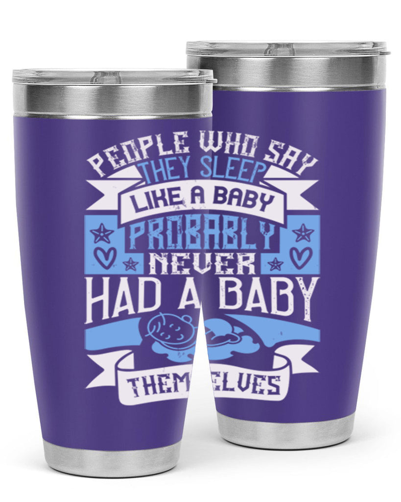 People who say they sleep like a baby probably never had a baby themselves Style 111#- baby- tumbler