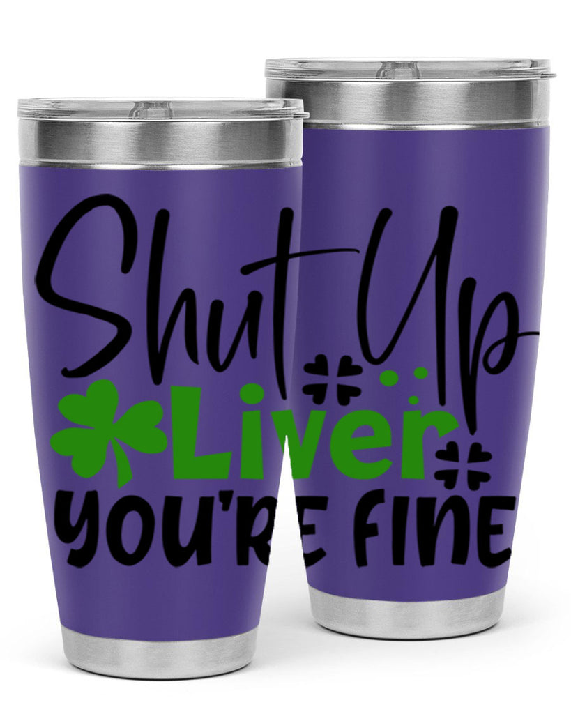 Shut Up Liver Youre Fine Style 146#- St Patricks Day- Tumbler