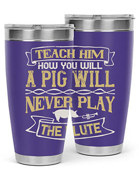 Teach him how you will a pig will never play the flute Style 28#- pig- Tumbler