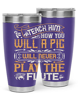 Teach him how you will a pig will never play the flutee Style 26#- pig- Tumbler