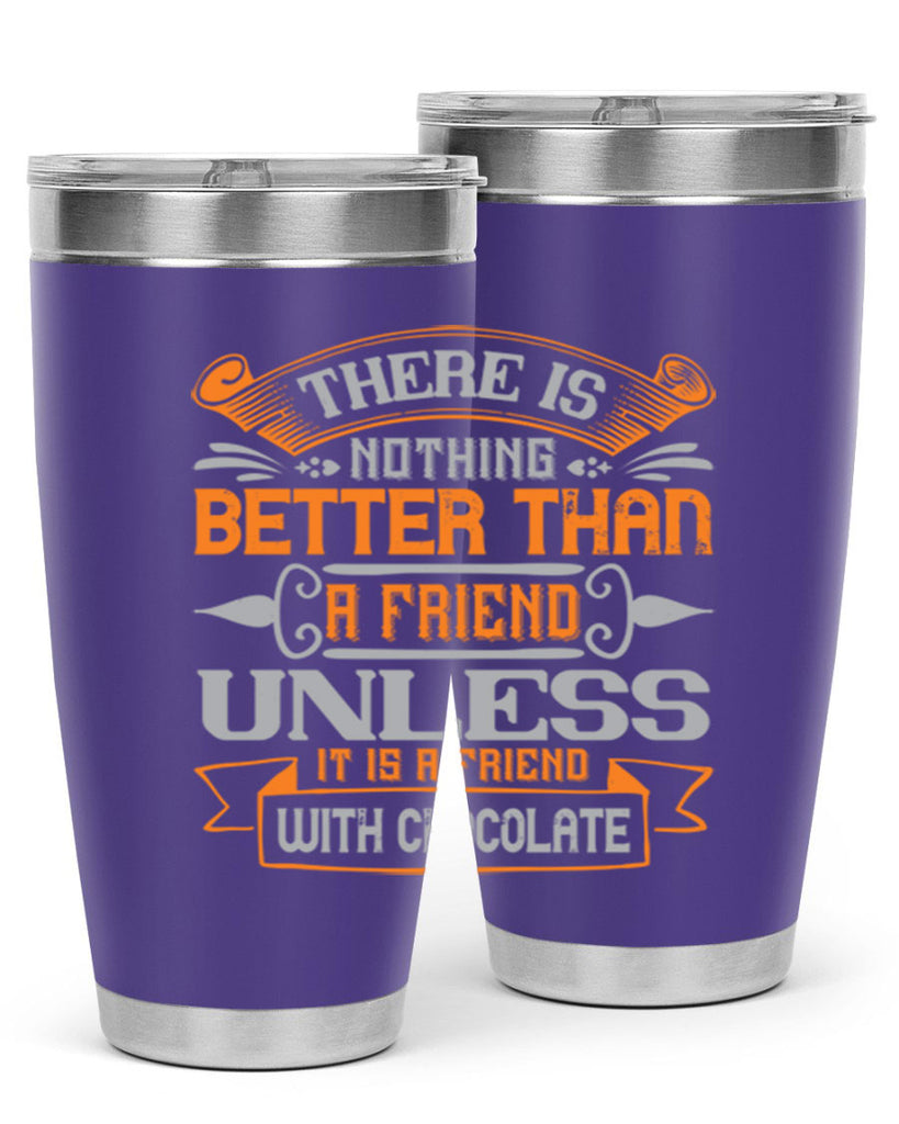 There is nothing better than a friend unless it is a friend with chocolate Style 30#- Best Friend- Tumbler