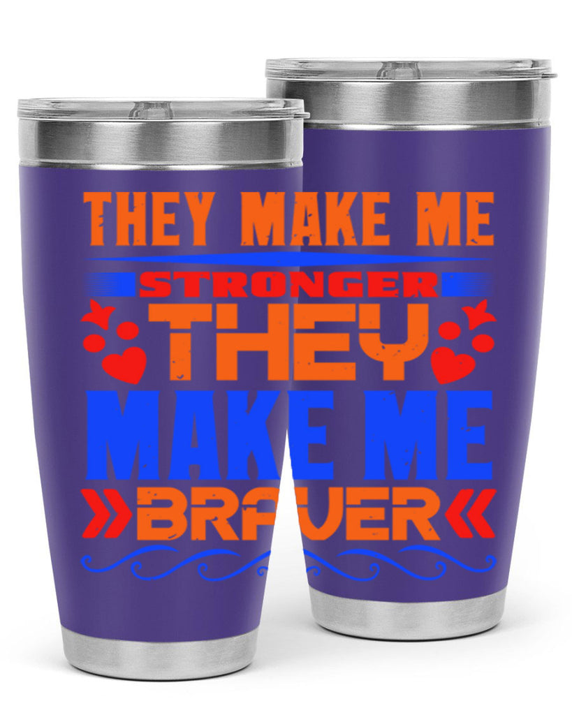 They make me stronger they make me braver Style 37#- Best Friend- Tumbler