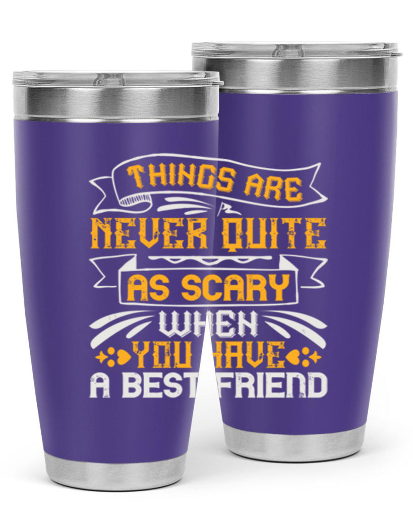 Things are never quite as scary when you have a best friend Style 24#- Best Friend- Tumbler