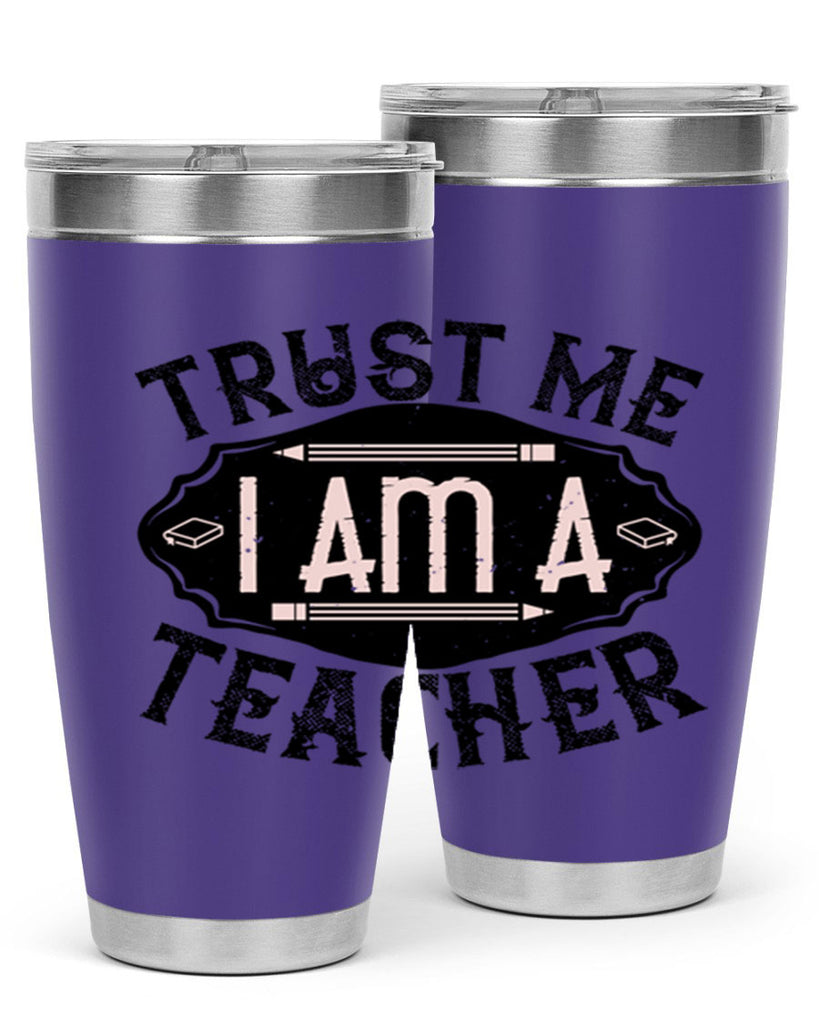 Trust Me I am a Teacher Style 2#- teacher- tumbler