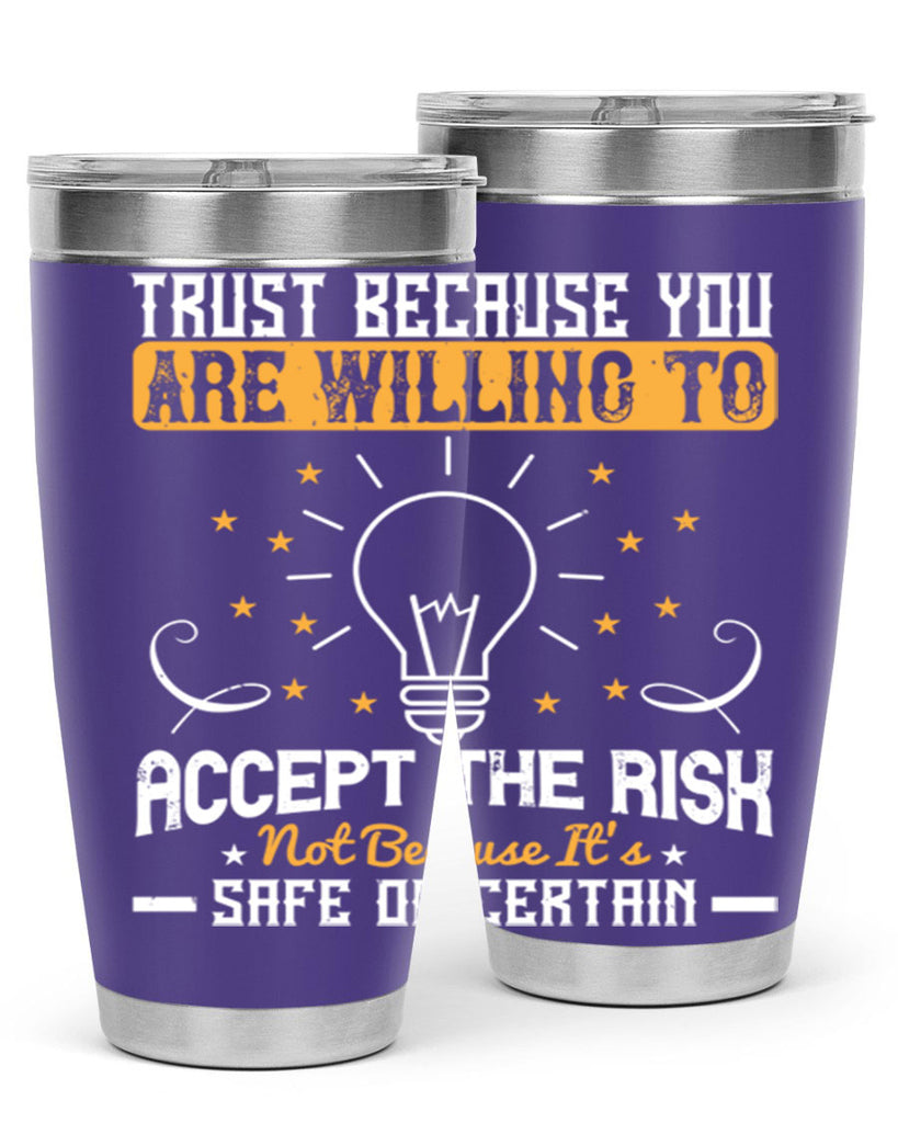 Trust because you are willing to accept the risk not because its safe or certain Style 8#- motivation- Tumbler