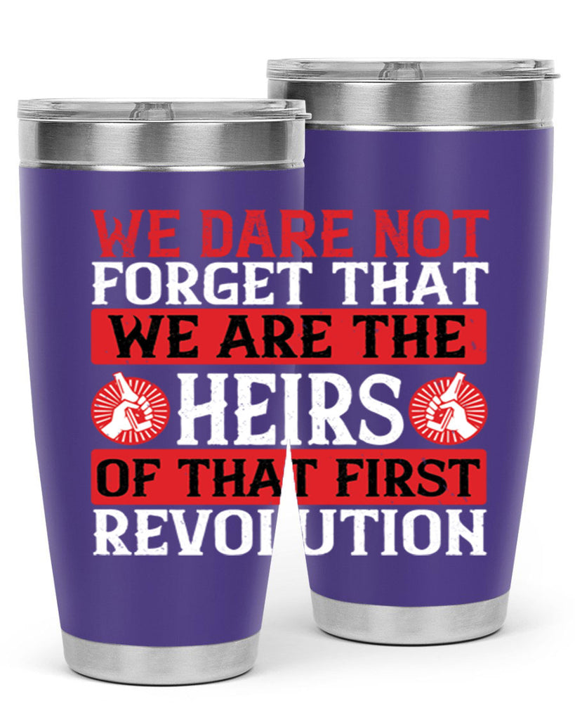 We dare not forget that we are the heirs of that first revolution Style 197#- Fourt Of July- Tumbler