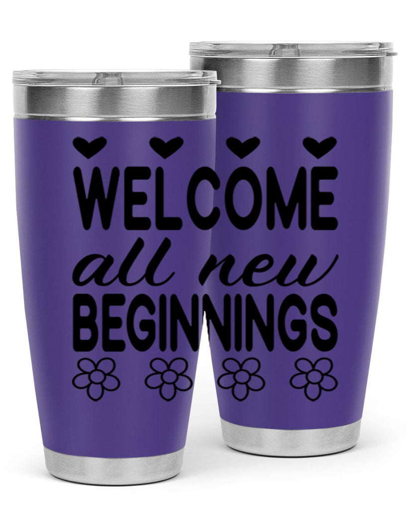 Welcome all new beginnings  593#- spring- Tumbler
