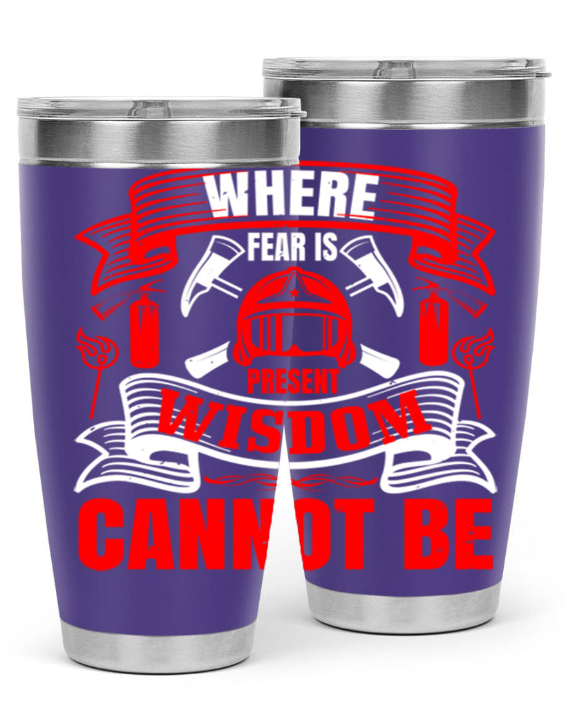Where fear is present wisdom cannot be Style 6#- fire fighter- tumbler