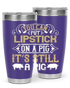 You can put lipstick on a pig It’s still a pig Style 9#- pig- Tumbler