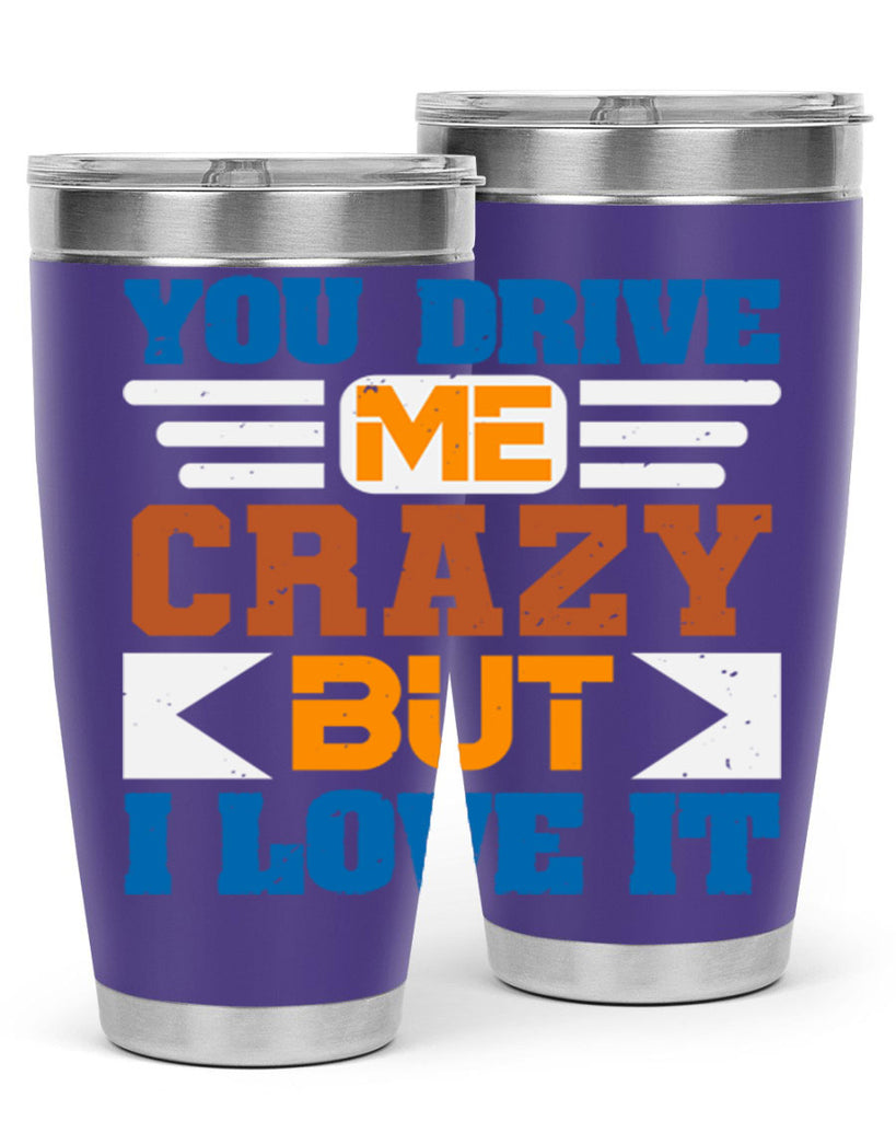 You drive me crazy but I love it Style 17#- Best Friend- Tumbler