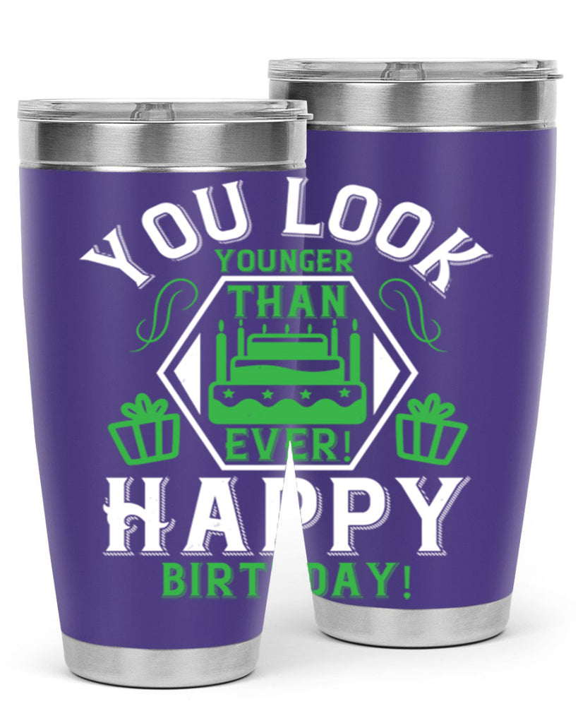 You look younger than ever Happy birthday Style 21#- birthday- tumbler