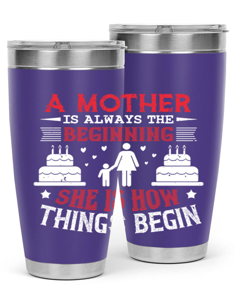 a mother is always the beginning 77#- mothers day- Tumbler