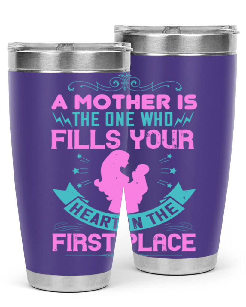 a mother is the one who fills your heart in the first place 242#- mom- Tumbler