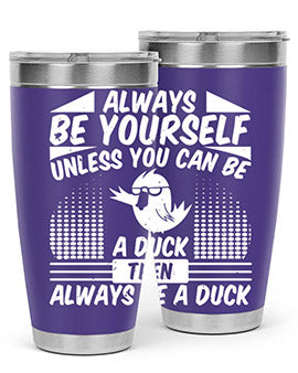 always Be Yourself Unless You Can Be A Duck Then Always Be A Duck Style 28#- duck- Tumbler