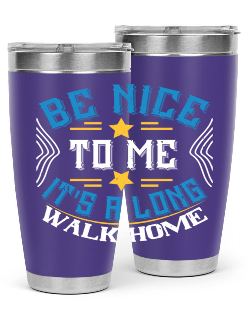 be nice to me its a long walk home Style 47#- bus driver- tumbler