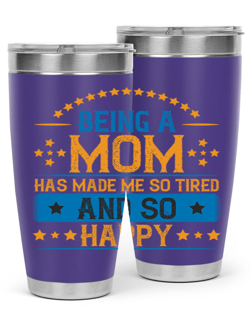 being a mom has made me so tired and so happy 211#- mom- Tumbler