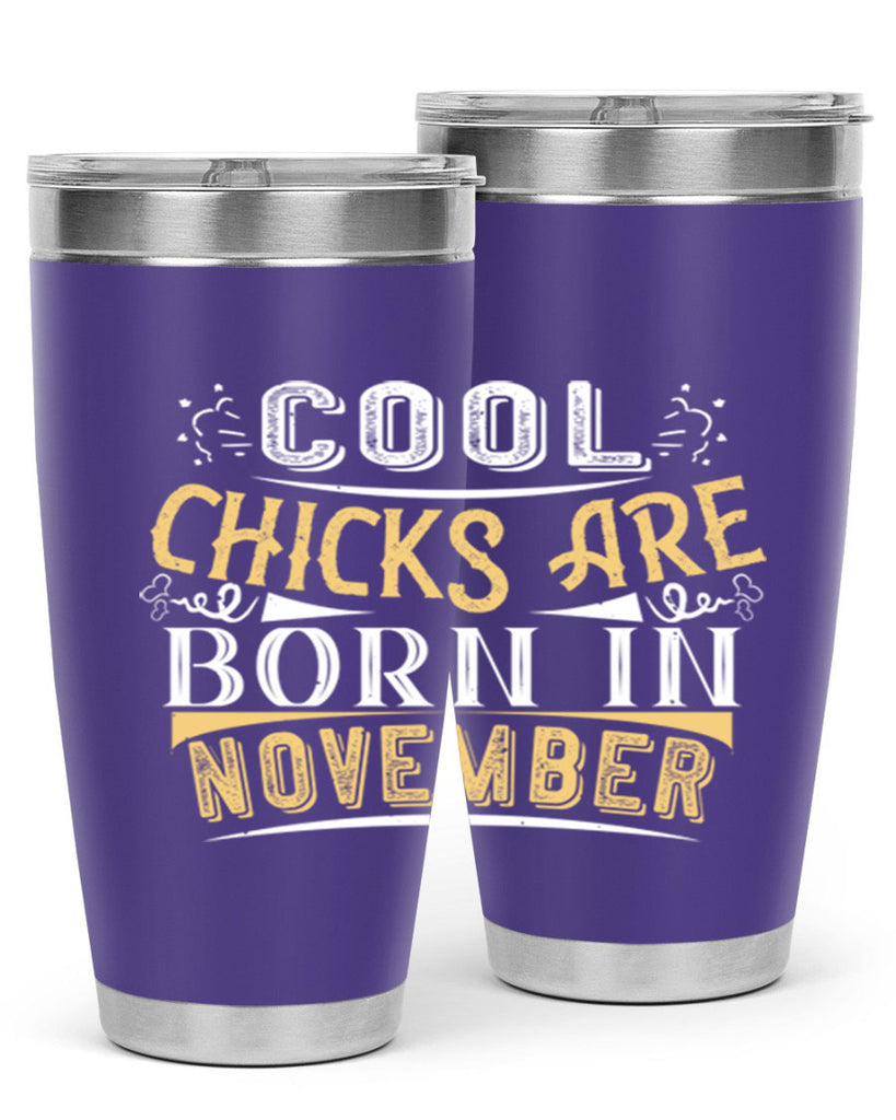 cool chicks are born in November Style 103#- birthday- tumbler