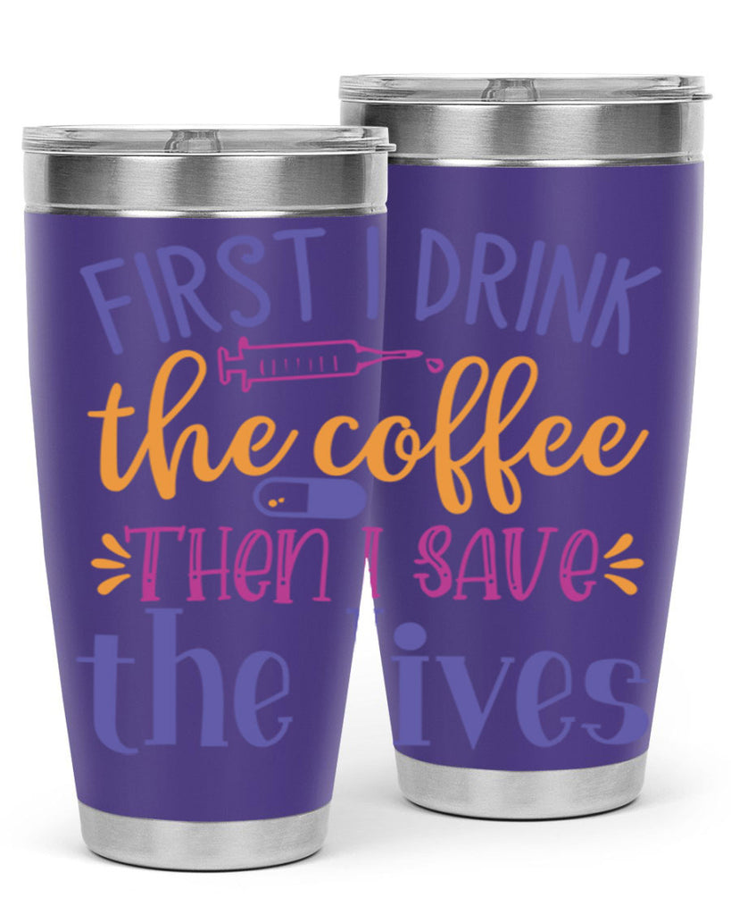 first i drink the coffee then i save the lives Style Style 189#- nurse- tumbler