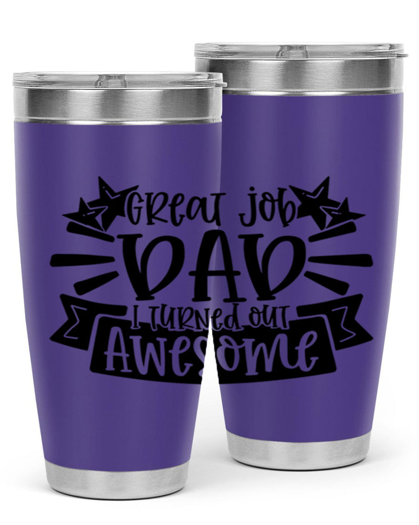 great job dad i turned out awesome 49#- fathers day- Tumbler