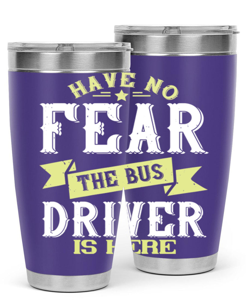 have no fear the bus driver is heree Style 34#- bus driver- tumbler