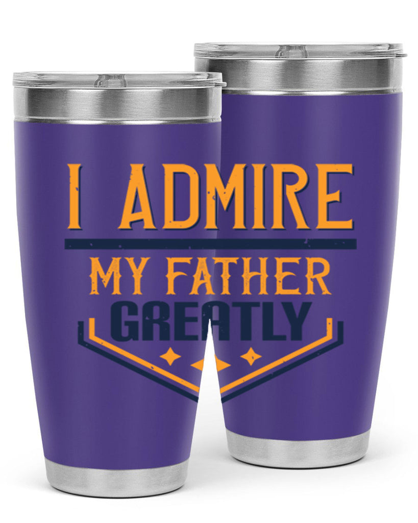 i admire my father greatly 215#- fathers day- Tumbler