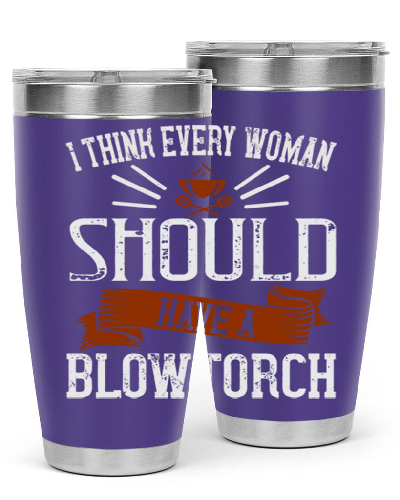 i think every woman should have a blowtorch 29#- cooking- Tumbler