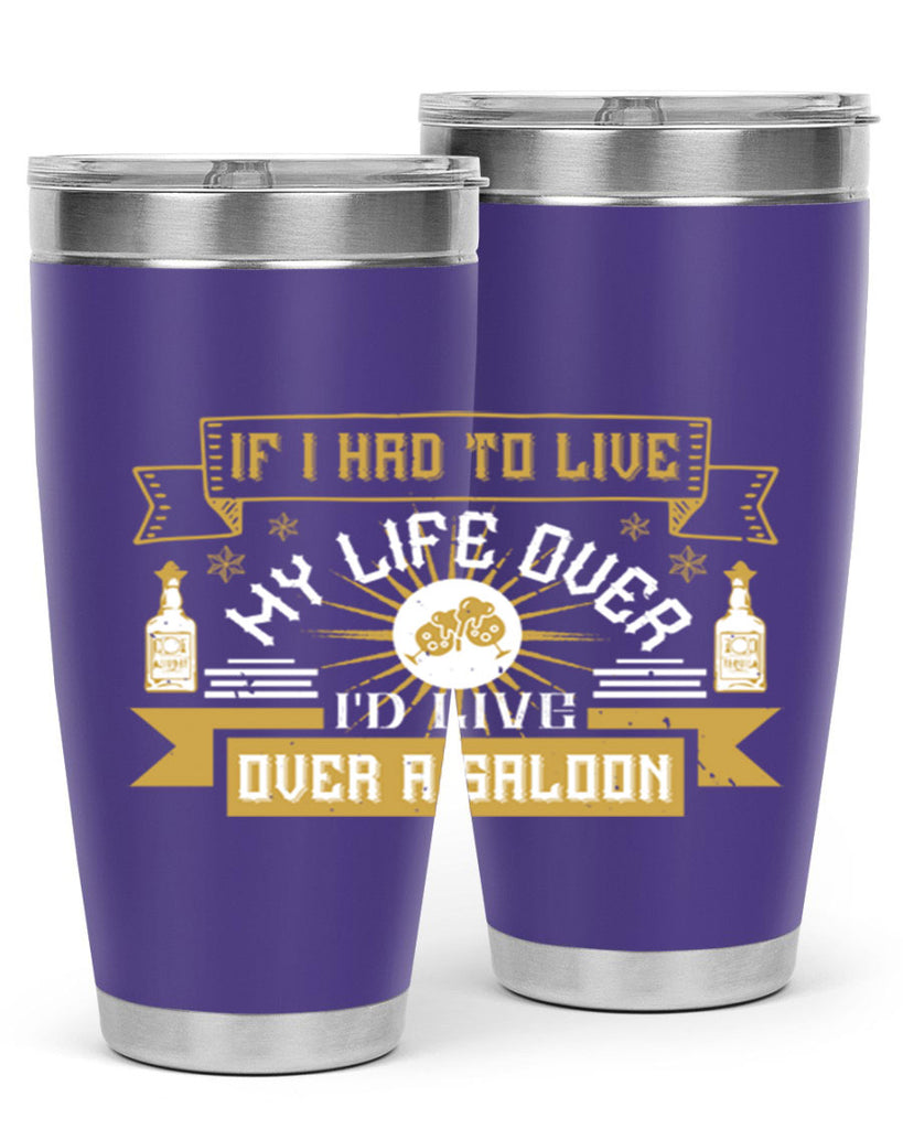 if i had to live my life over id live over a saloon 39#- drinking- Tumbler