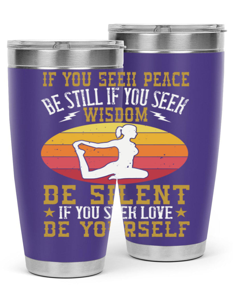 if you seek peace be still if you seek wisdom be silent if you seek love be yourself 86#- yoga- Tumbler