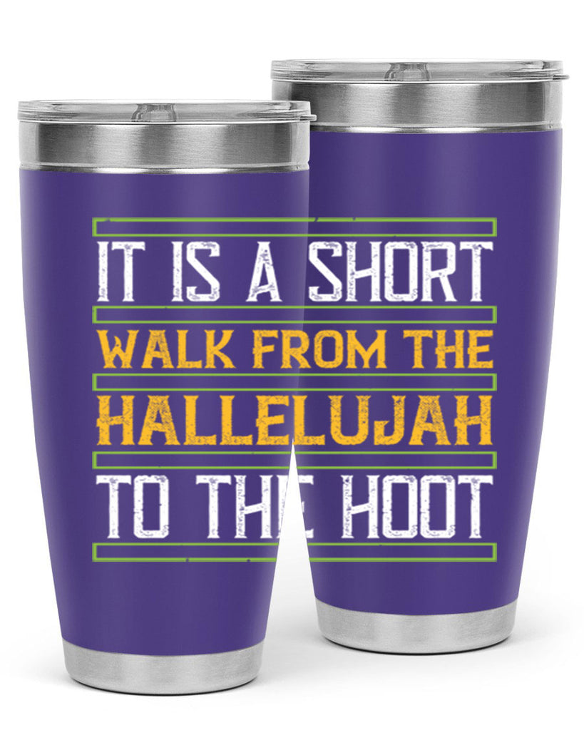 it is a short walk from the hallelujah to the hoot 45#- walking- Tumbler