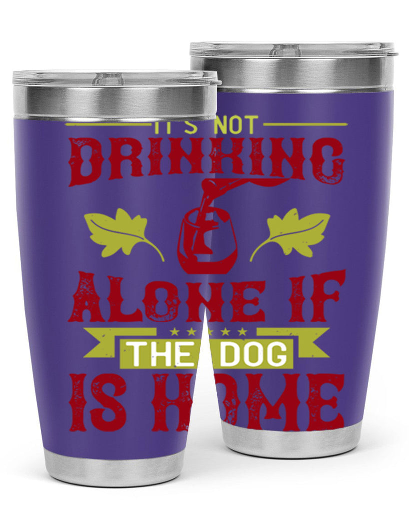 it’s not drinking alone if the dog is home 131#- wine- Tumbler