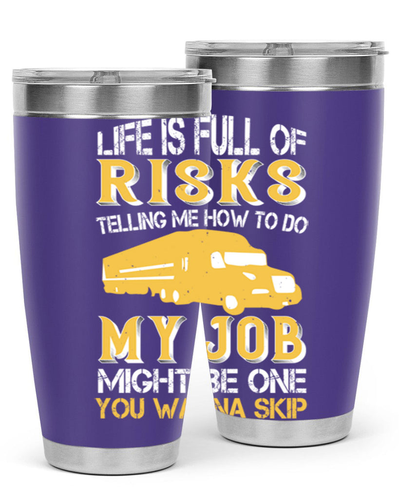 life is full of risks telling me z Style 33#- truck driver- tumbler