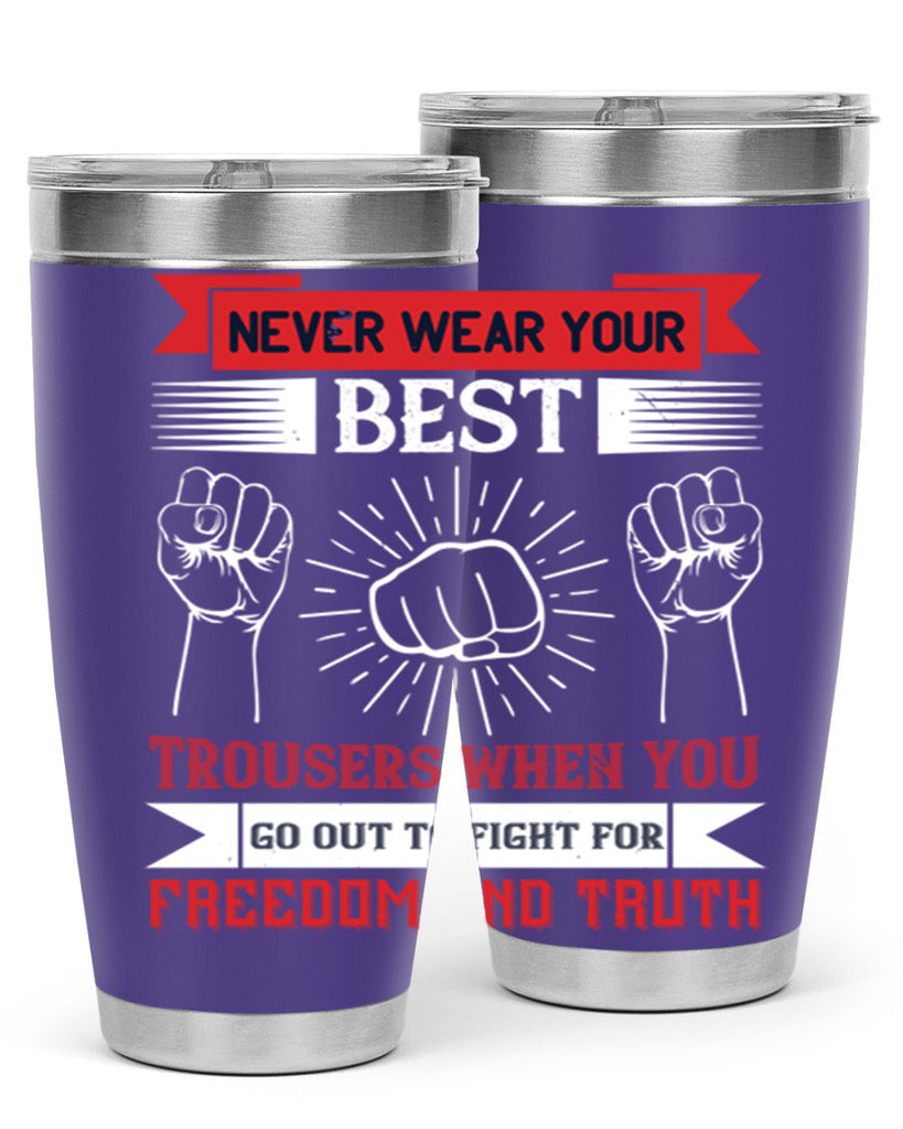 never wear your best trousers when you go out to fight for freedom and truth 40#- Veterns Day- Tumbler