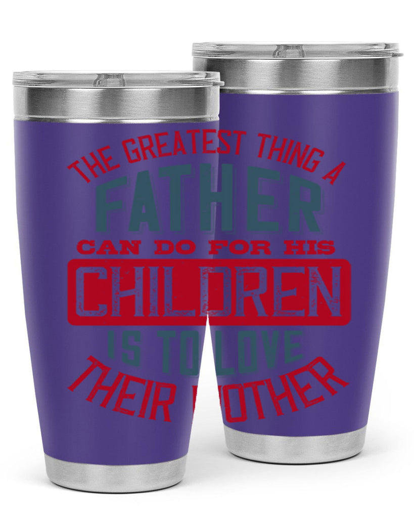 the greatest thing a father can do for his children is to love their mother 172#- fathers day- Tumbler
