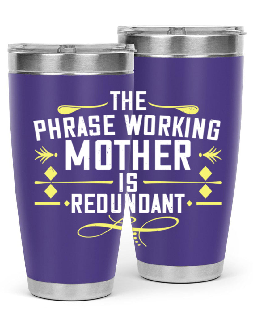 the phrase working mother’ is redundant 48#- mom- Tumbler