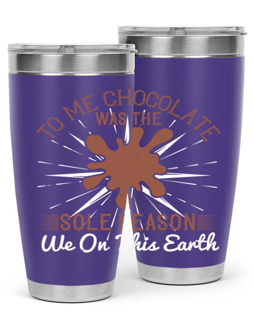 to me chocolate was the sole reason we on this earth 14#- chocolate- Tumbler