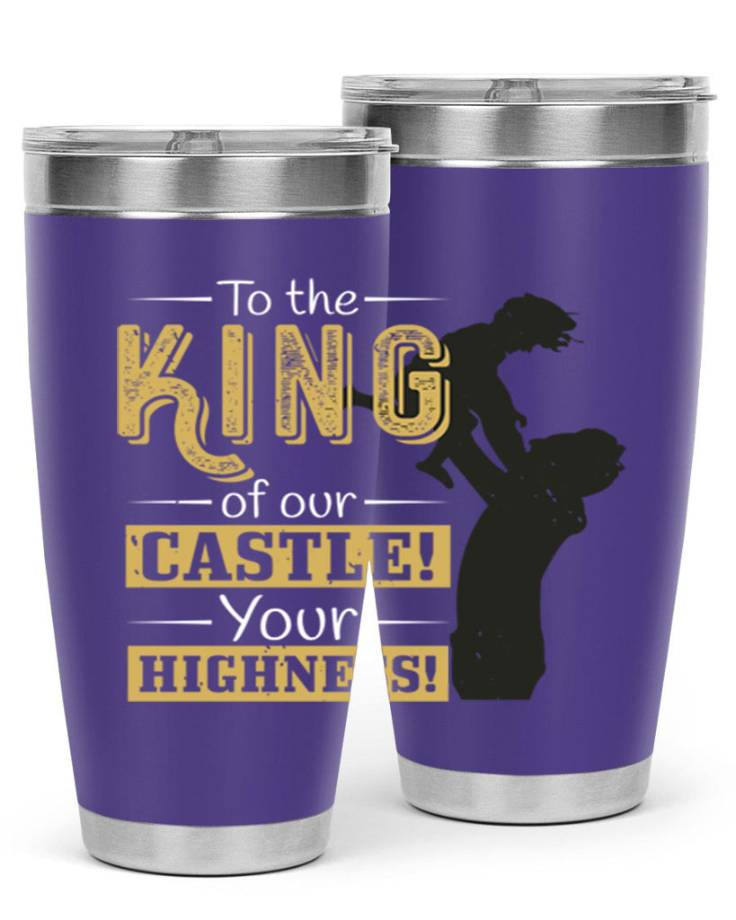 to the king of our castle your highness 152#- fathers day- Tumbler