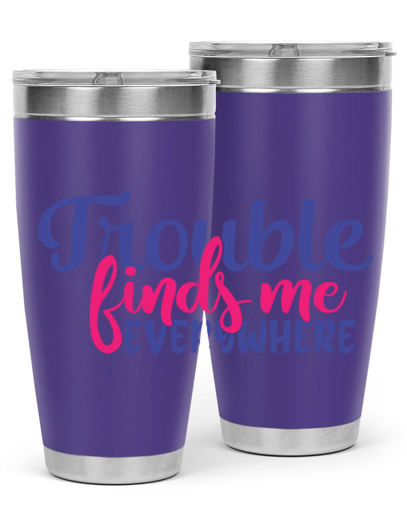 trouble finds me everywhere 363#- mom- Tumbler