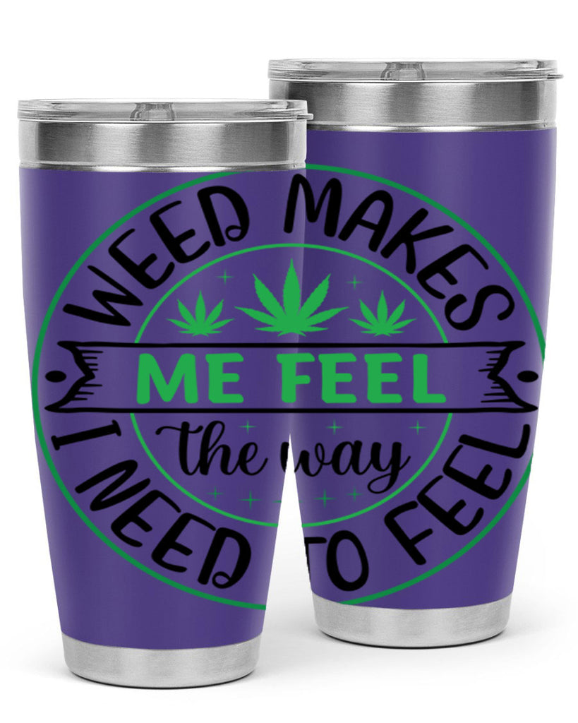 weed makes me feel the way i need to feel 299#- marijuana- Tumbler