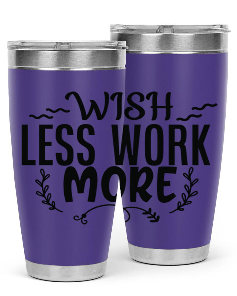 wish less work more Style 63#- motivation- Tumbler