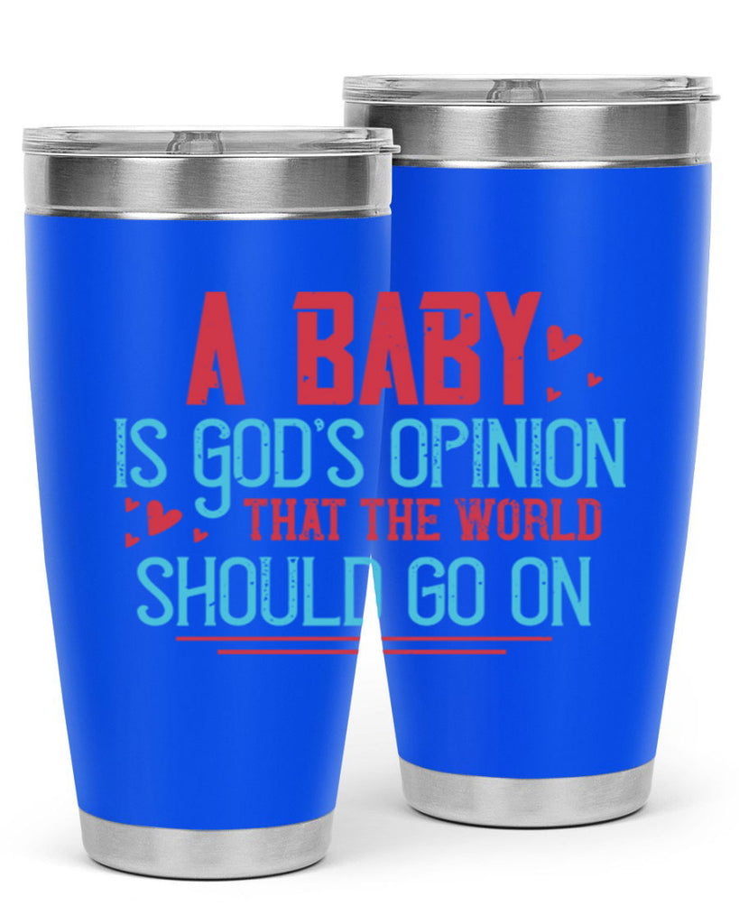 A baby is Gods opinion that the world should go on Style 9#- baby- Tumbler