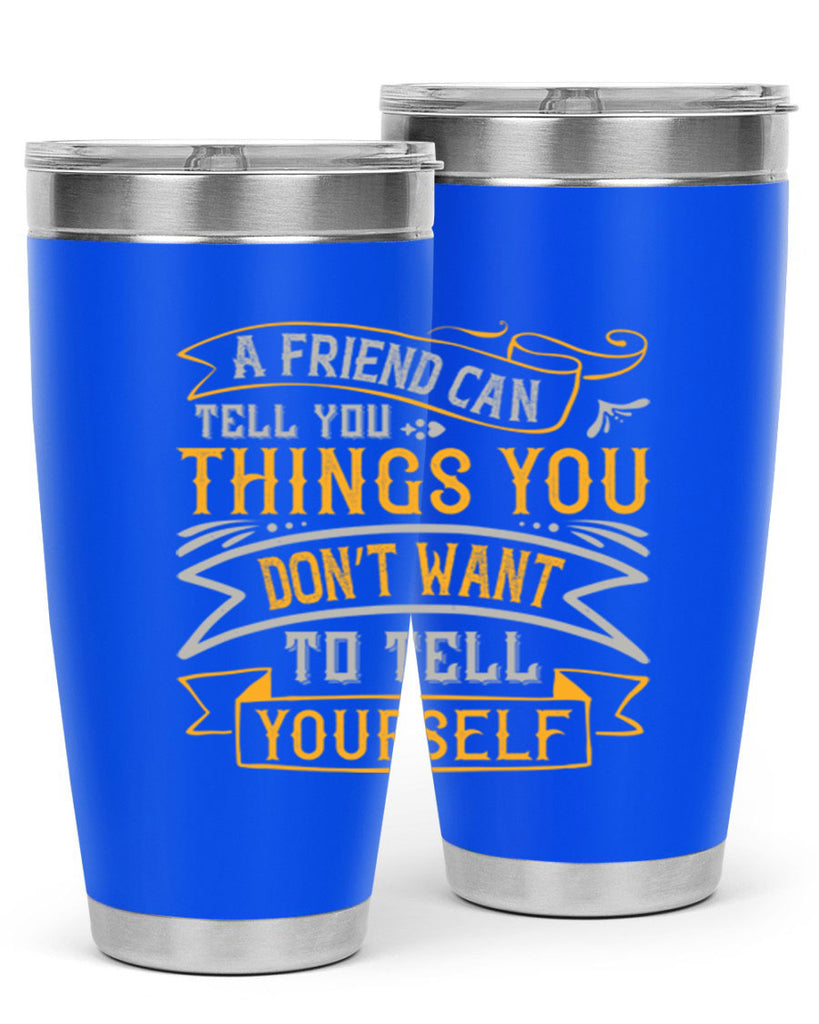 A friend can tell you things you don’t want to tell yourself Style 113#- Best Friend- Tumbler