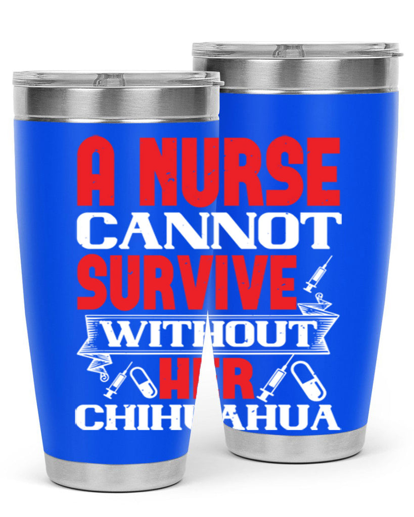 A nurse cannot survive without her chihuahua Style 412#- nurse- tumbler