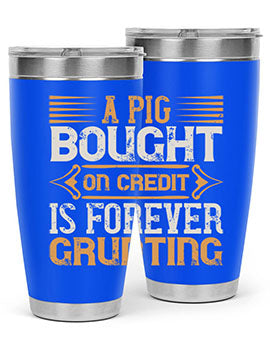 A pig bought on credit is forever grunting Style 105#- pig- Tumbler