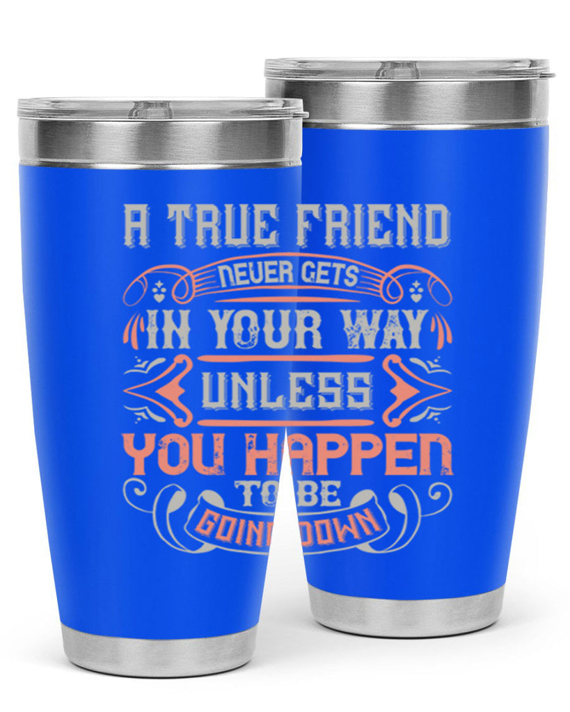 A true friend never gets in your way unless you happen to be going down Style 111#- Best Friend- Tumbler