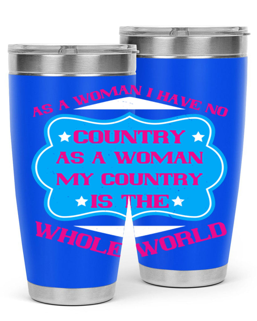 As a woman I have no country As a woman my country is the whole world Style 77#- womens day- Tumbler