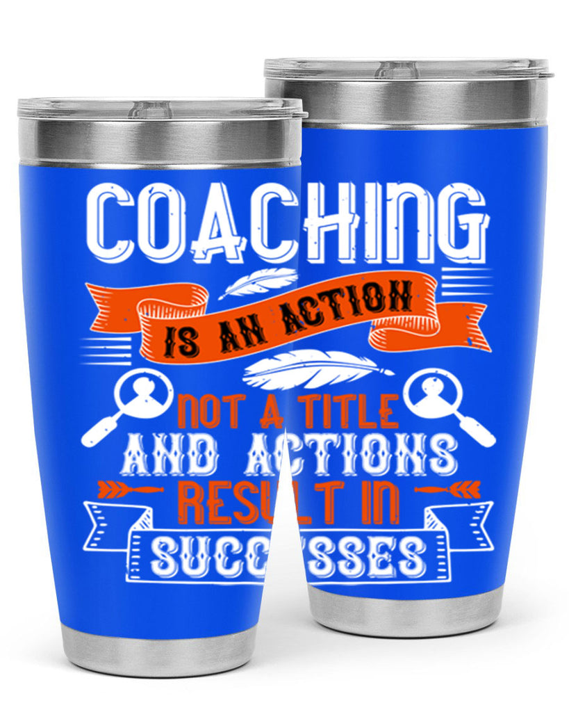 Coaching is an action not a title and actions result in successes Style 47#- coaching- tumbler