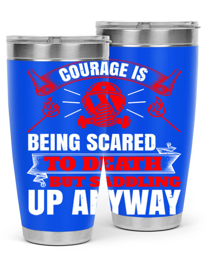 Courage is being scared to death but saddling up anyway Style 87#- fire fighter- tumbler