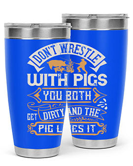 Don’t wrestle with pigs You both get dirty and the pig likes it Style 86#- pig- Tumbler