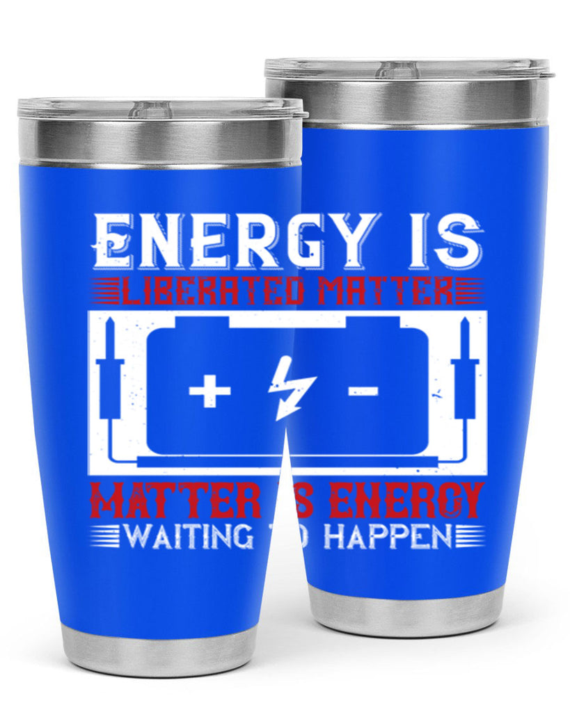 Energy is liberated matter matter is energy waiting to happen Style 42#- electrician- tumbler