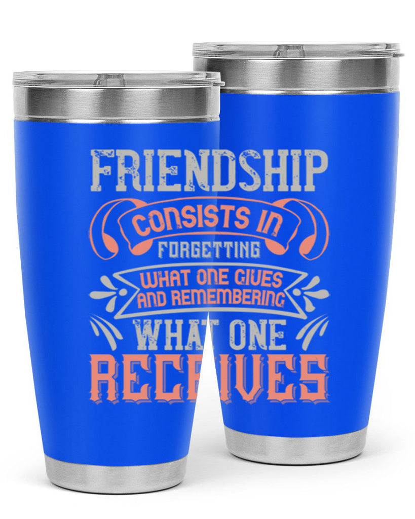 Friendship consists in forgetting what one gives and remembering what one receives Style 97#- Best Friend- Tumbler